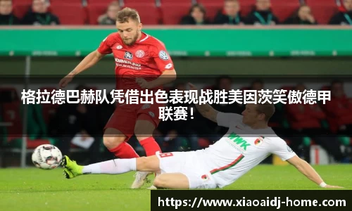 格拉德巴赫队凭借出色表现战胜美因茨笑傲德甲联赛！