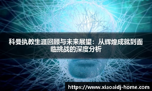 科曼执教生涯回顾与未来展望：从辉煌成就到面临挑战的深度分析